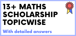 13+ Maths Scholarship Topicwise Questions with Answers Menu